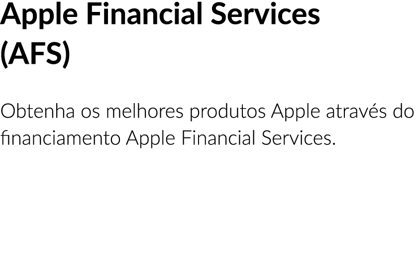 Apple Financial Services (AFS) Obtenha os melhores produtos Apple através do financiamento Apple Financial Services 