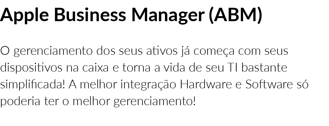 Apple Business Manager (ABM) O gerenciamento dos seus ativos já começa com seus dispositivos na caixa e torna a vida    