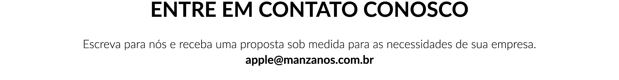 ENTRE EM CONTATO CONOSCO Escreva para n s e receba uma proposta sob medida para as necessidades de sua empresa. apple...