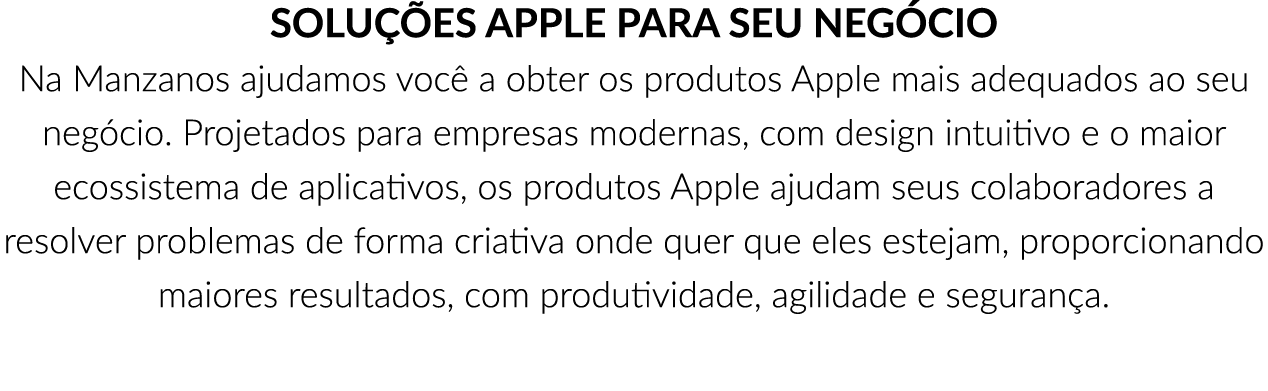 SOLU ES APPLE PARA SEU NEG CIO Na Manzanos ajudamos voc  a obter os produtos Apple mais adequados ao seu neg cio. Pr...