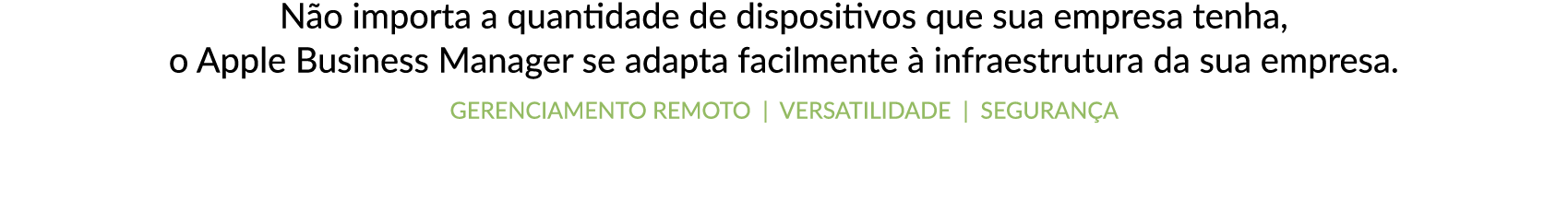 N o importa a quantidade de dispositivos que sua empresa tenha, o Apple Business Manager se adapta facilmente  infra...