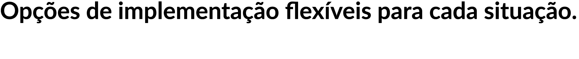 Op es de implementa  o flex veis para cada situa  o.