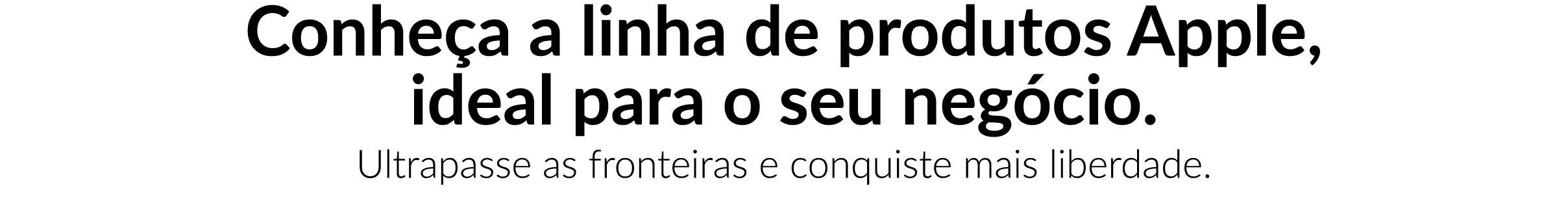 Conhe a a linha de produtos Apple, ideal para o seu neg cio. Ultrapasse as fronteiras e conquiste mais liberdade.