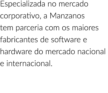 Especializada no mercado corporativo, a Manzanos tem parceria com os maiores fabricantes de software e hardware do me...